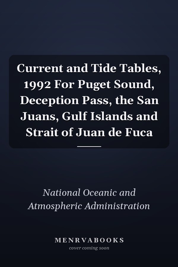 Current and Tide Tables, 1992 For Puget Sound, Deception Pass, the San Juans, Gulf Islands and Strait of Juan de Fuca