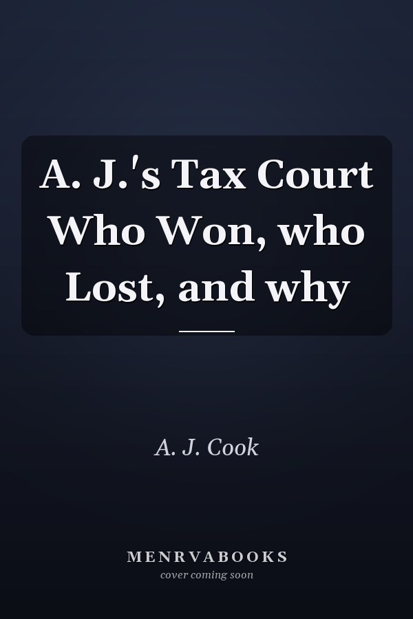 A. J.'s Tax Court Who Won, who Lost, and why