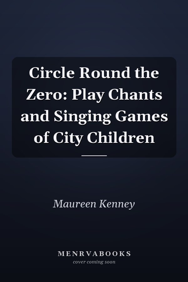 Circle Round the Zero: Play Chants and Singing Games of City Children