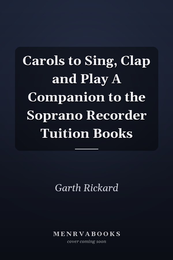 Carols to Sing, Clap and Play A Companion to the Soprano Recorder Tuition Books
