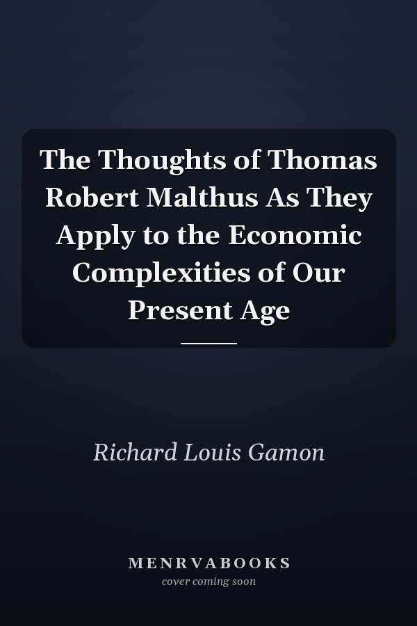 The Thoughts of Thomas Robert Malthus As They Apply to the Economic Complexities of Our Present Age