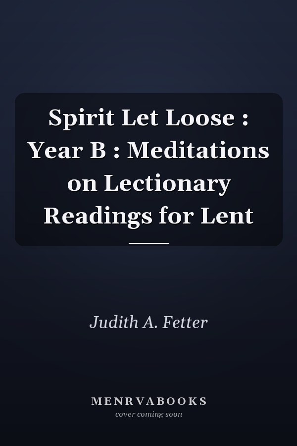 Spirit Let Loose : Year B : Meditations on Lectionary Readings for Lent