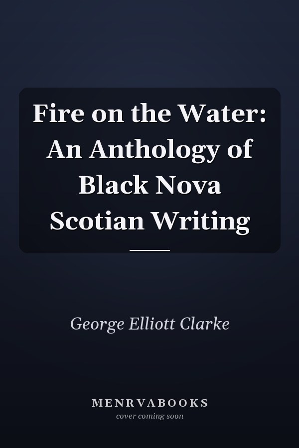 Fire on the Water: An Anthology of Black Nova Scotian Writing