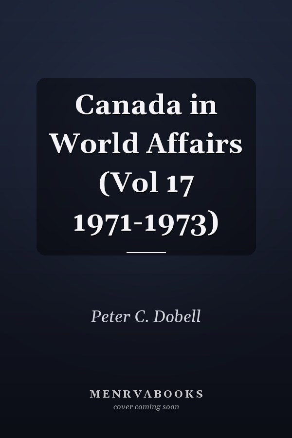 Canada in World Affairs (Vol 17 1971-1973)