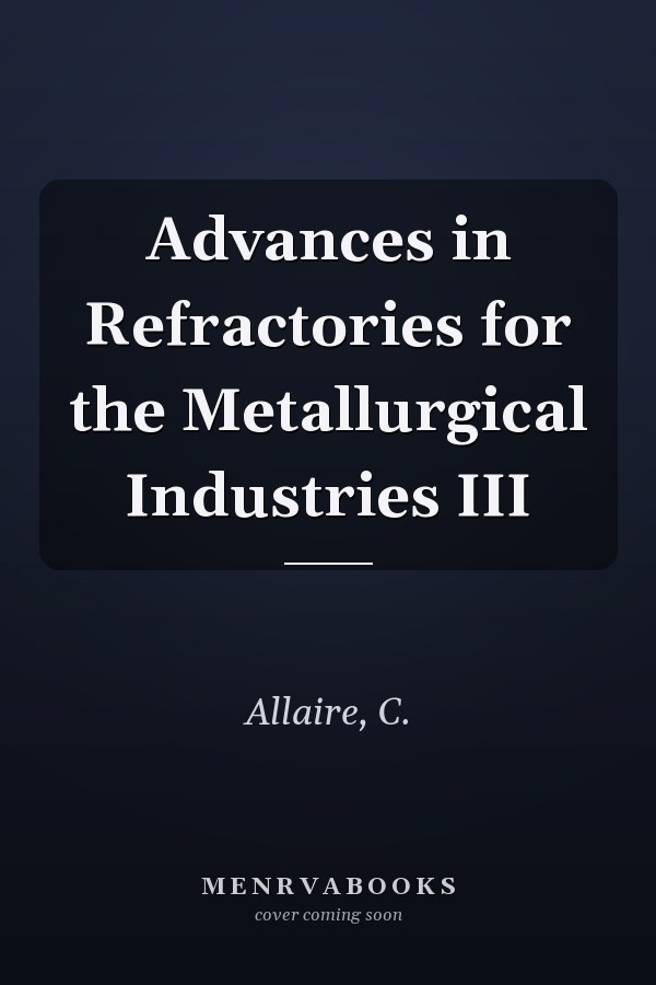Advances in Refractories for the Metallurgical Industries III