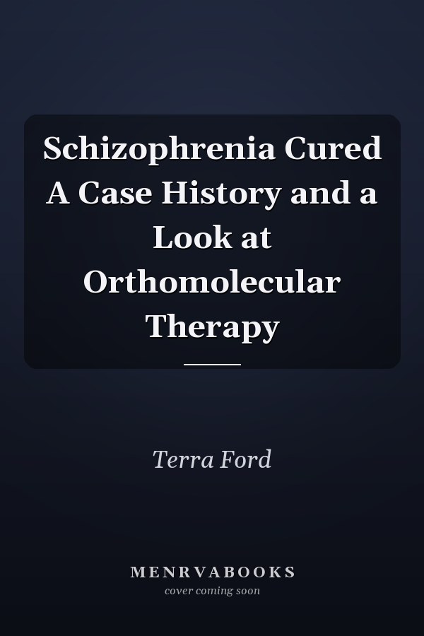 Schizophrenia Cured A Case History and a Look at Orthomolecular Therapy