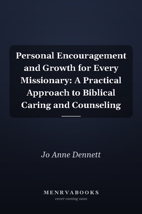 Personal Encouragement and Growth for Every Missionary: A Practical Approach to Biblical Caring and Counseling