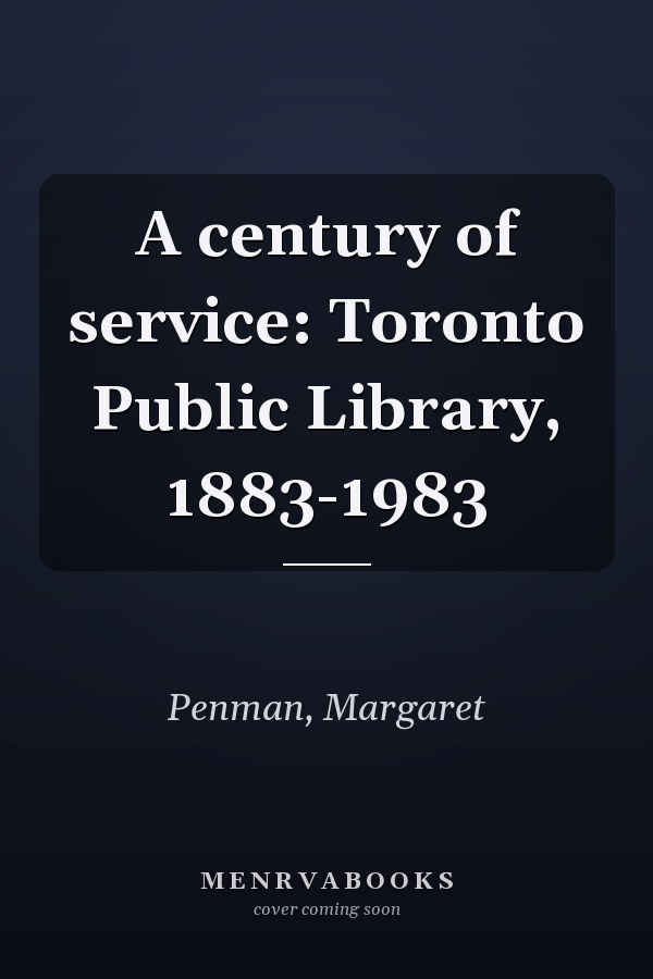 A century of service: Toronto Public Library, 1883-1983