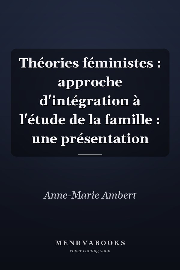 Théories féministes : approche d'intégration à l'étude de la famille : une présentation
