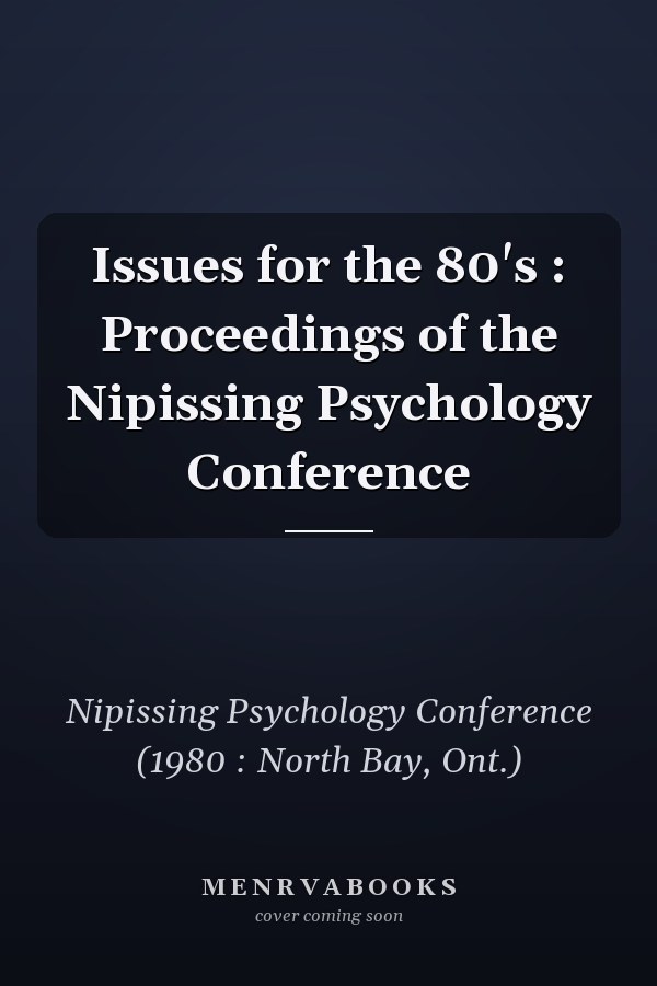Issues for the 80's : Proceedings of the Nipissing Psychology Conference