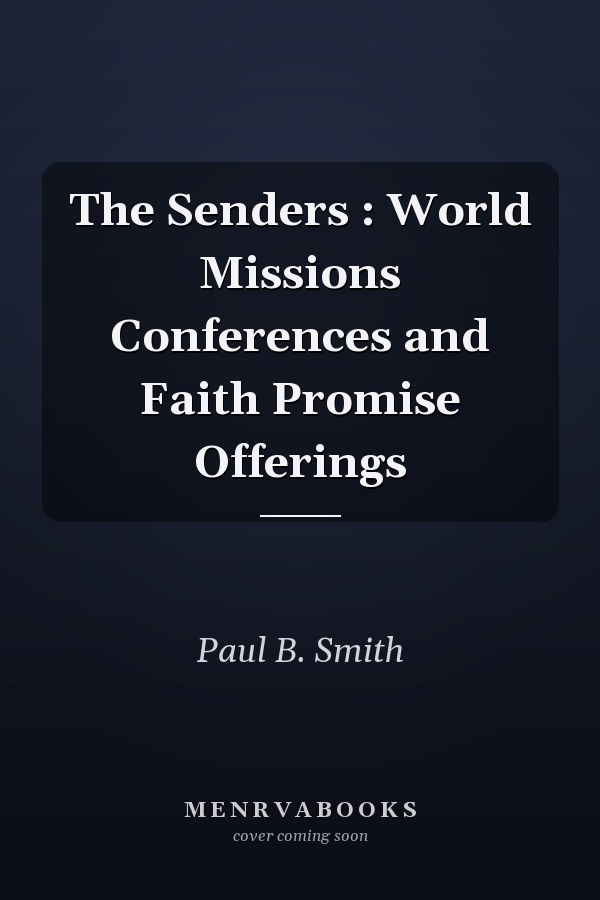 The Senders : World Missions Conferences and Faith Promise Offerings