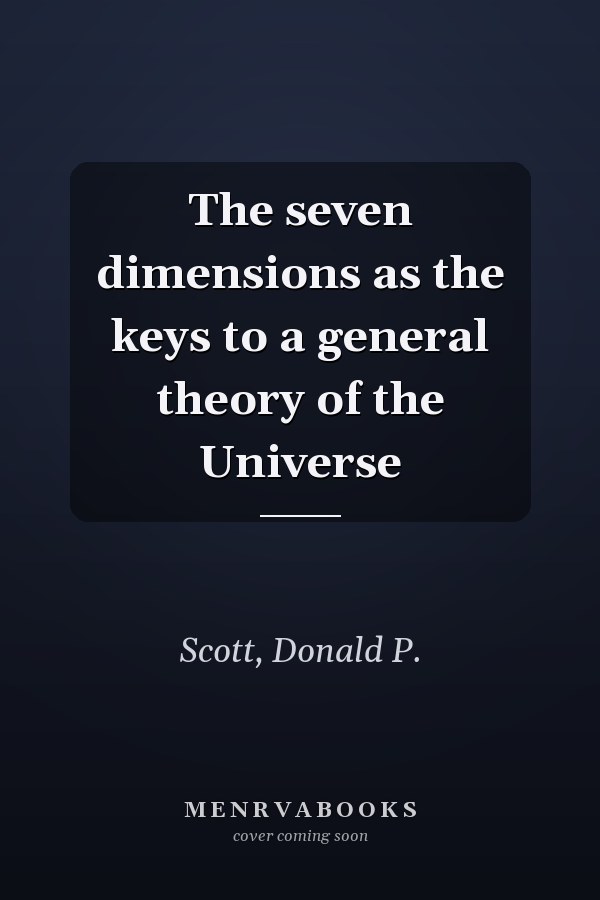 The seven dimensions as the keys to a general theory of the Universe
