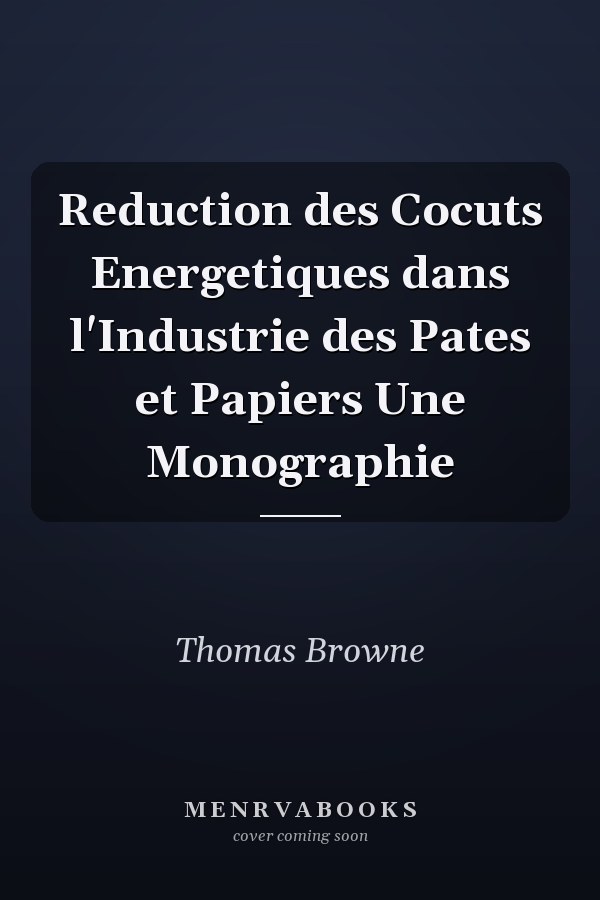Reduction des Cocuts Energetiques dans l'Industrie des Pates et Papiers Une Monographie