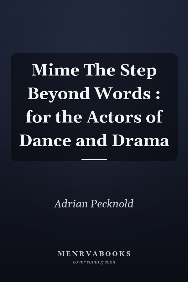 Mime The Step Beyond Words : for the Actors of Dance and Drama