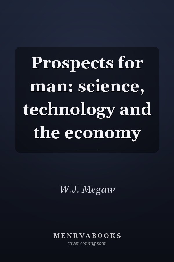Prospects for man: science, technology and the economy