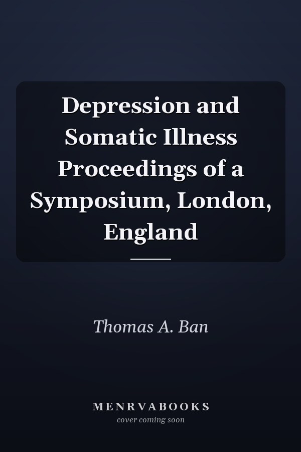 Depression and Somatic Illness Proceedings of a Symposium, London, England
