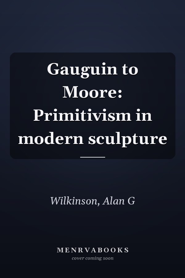 Gauguin to Moore: Primitivism in modern sculpture