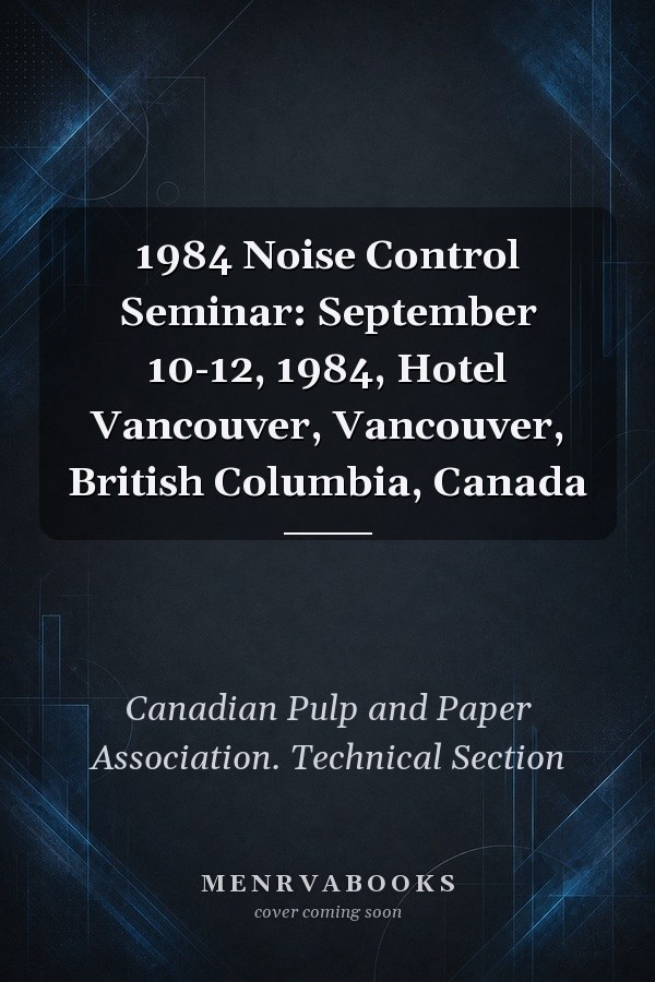 1984 Noise Control Seminar: September 10-12, 1984, Hotel Vancouver, Vancouver, British Columbia, Canada