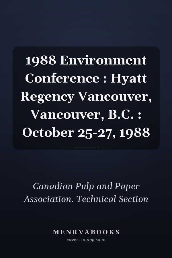 1988 Environment Conference : Hyatt Regency Vancouver, Vancouver, B.C. : October 25-27, 1988