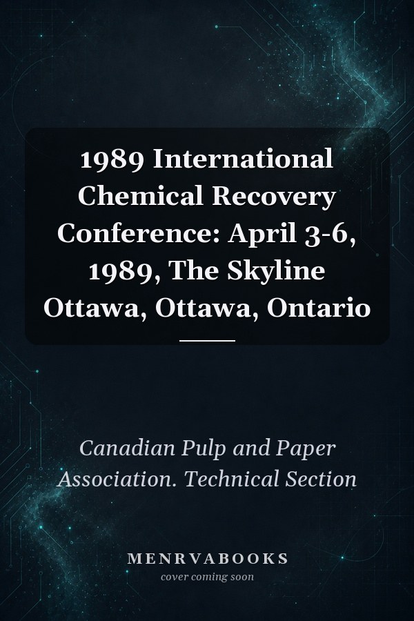 1989 International Chemical Recovery Conference: April 3-6, 1989, The Skyline Ottawa, Ottawa, Ontario