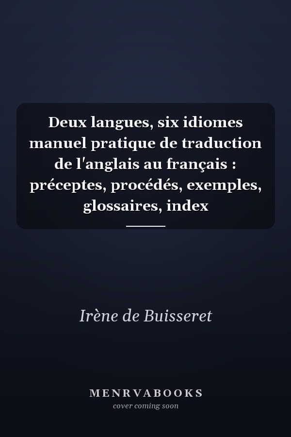 Deux langues, six idiomes manuel pratique de traduction de l'anglais au français : préceptes, procédés, exemples, glossaires, index