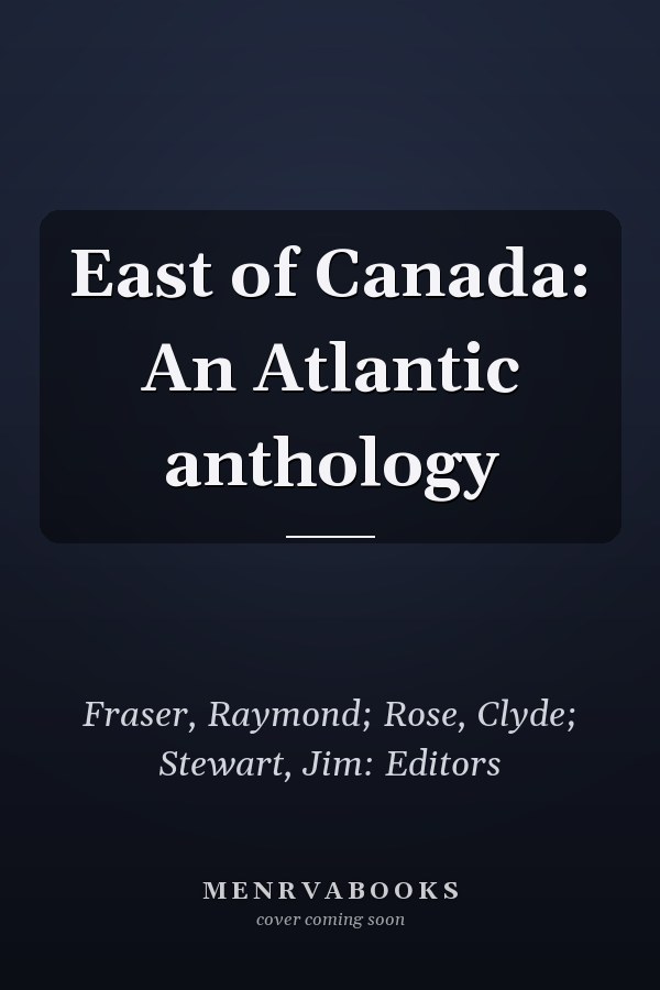 East of Canada: An Atlantic anthology