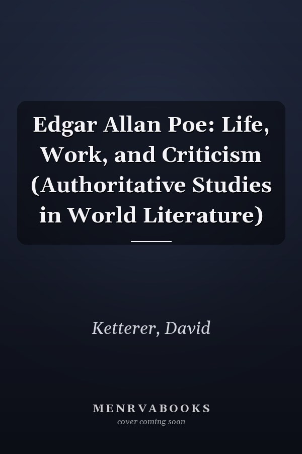 Edgar Allan Poe: Life, Work, and Criticism (Authoritative Studies in World Literature)