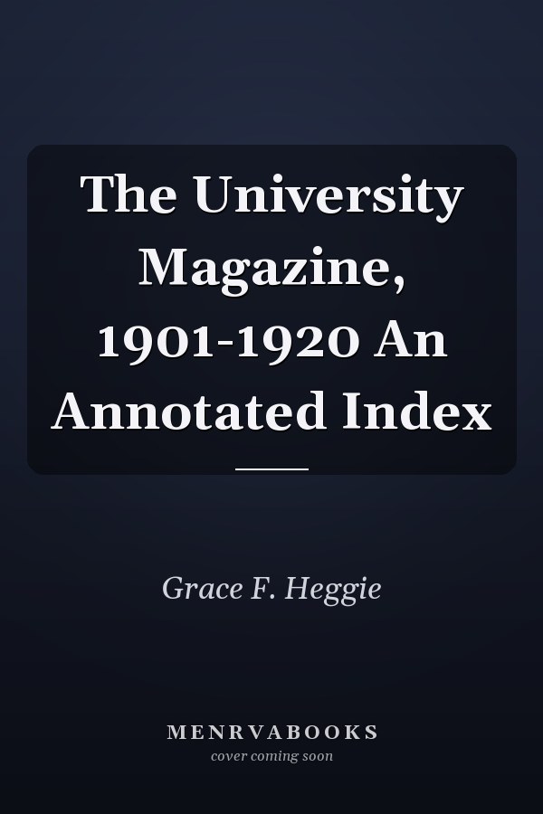 The University Magazine, 1901-1920 An Annotated Index