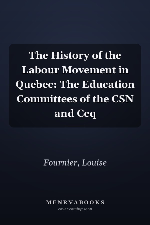 The History of the Labour Movement in Quebec: The Education Committees of the CSN and Ceq