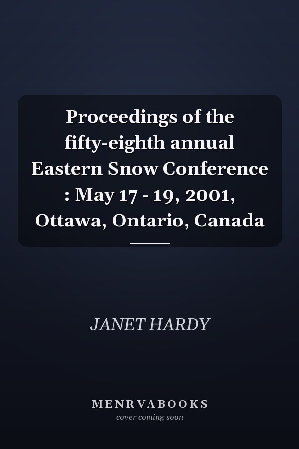 Proceedings of the fifty-eighth annual Eastern Snow Conference : May 17 - 19, 2001, Ottawa, Ontario, Canada