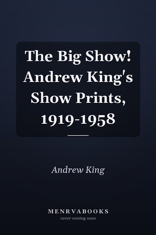 The Big Show! Andrew King's Show Prints, 1919-1958