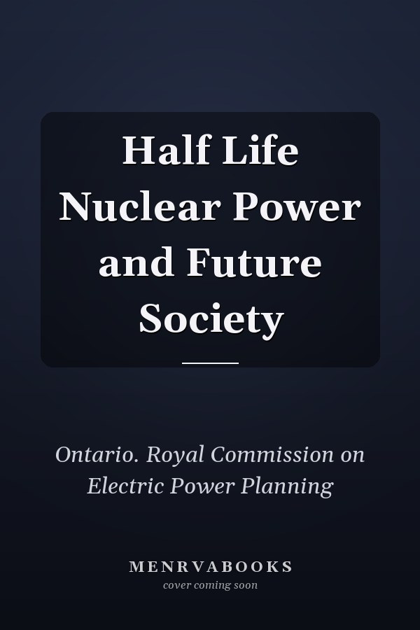 Half Life Nuclear Power and Future Society