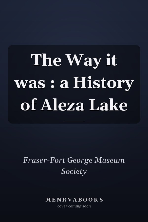 The Way it was : a History of Aleza Lake