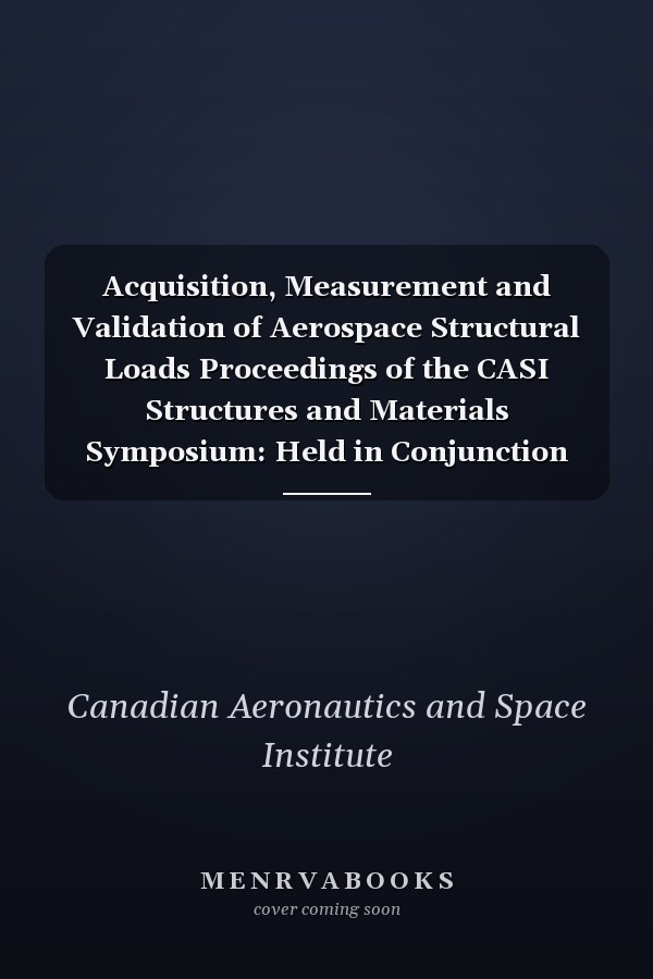 Acquisition, Measurement and Validation of Aerospace Structural Loads Proceedings of the CASI Structures and Materials Symposium: Held in Conjunction with CASI 40th Annual Conference, Toronto, Canada, May 5, 1993