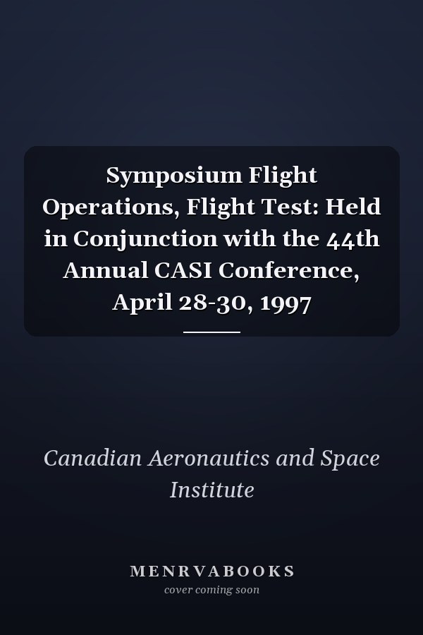 Symposium Flight Operations, Flight Test: Held in Conjunction with the 44th Annual CASI Conference, April 28-30, 1997