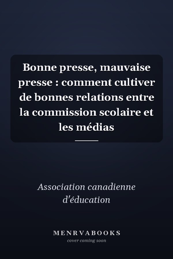 Bonne presse, mauvaise presse : comment cultiver de bonnes relations entre la commission scolaire et les médias