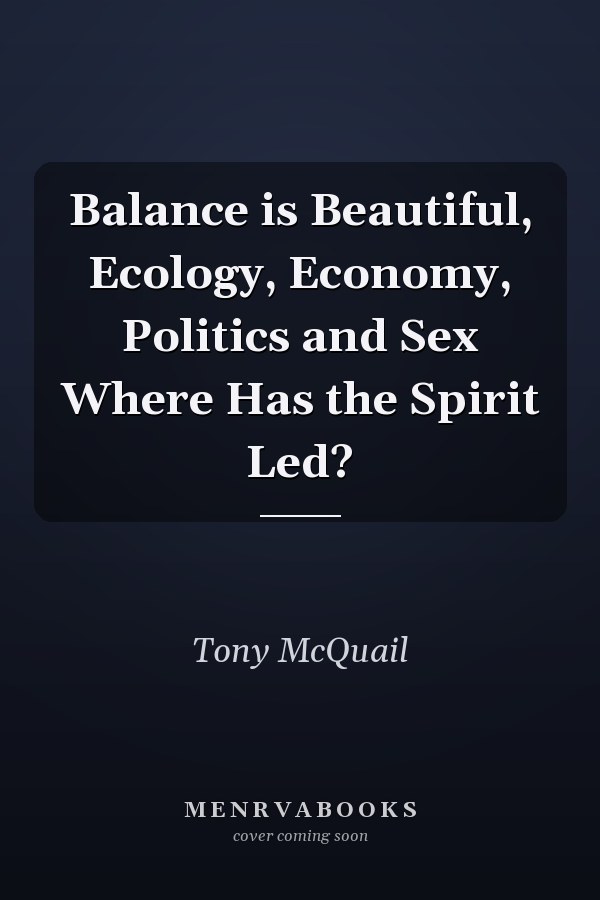 Balance is Beautiful, Ecology, Economy, Politics and Sex Where Has the Spirit Led?