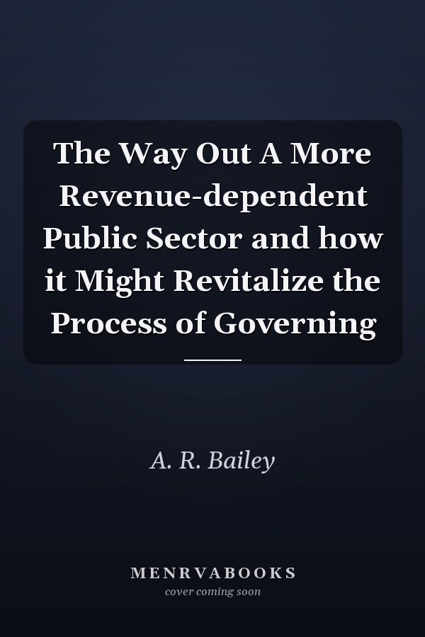 The Way Out A More Revenue-dependent Public Sector and how it Might Revitalize the Process of Governing