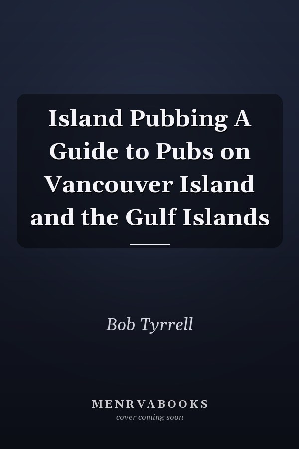 Island Pubbing A Guide to Pubs on Vancouver Island and the Gulf Islands