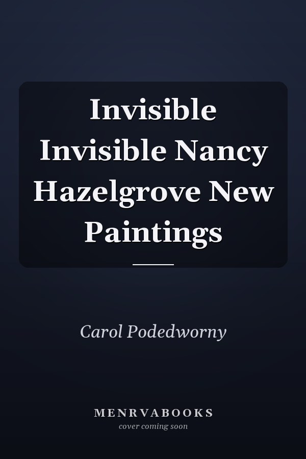 Invisible Invisible Nancy Hazelgrove New Paintings