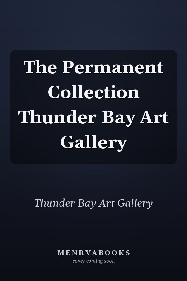 The Permanent Collection Thunder Bay Art Gallery