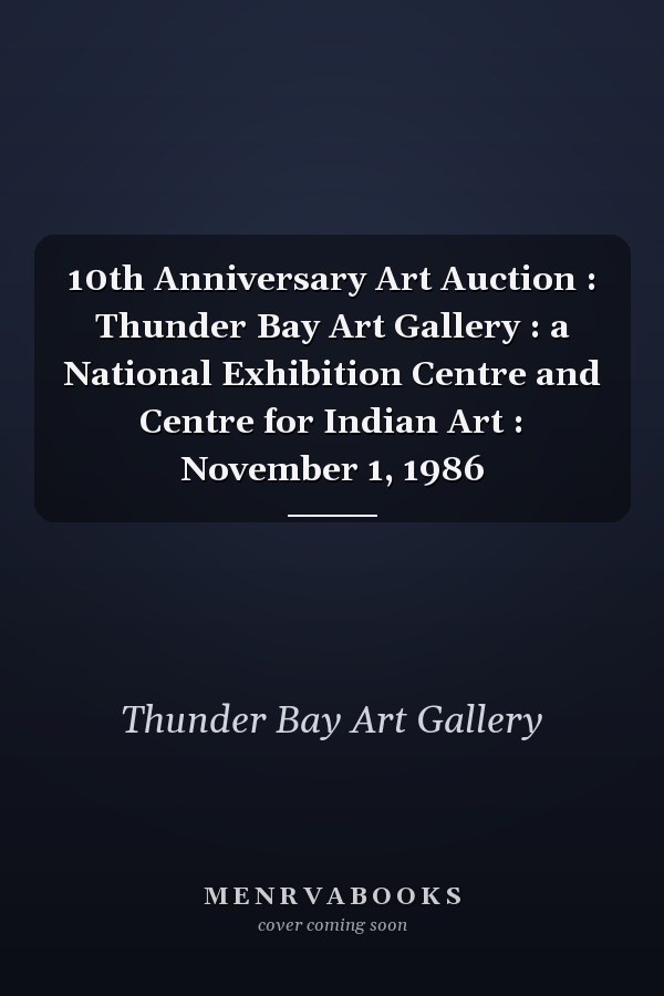 10th Anniversary Art Auction : Thunder Bay Art Gallery : a National Exhibition Centre and Centre for Indian Art : November 1, 1986