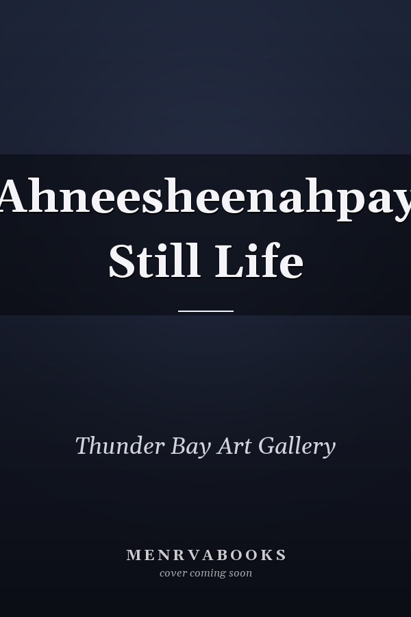 Ahneesheenahpay Still Life