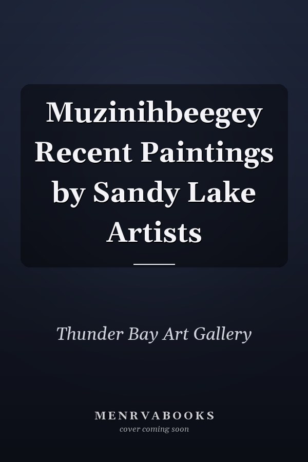 Muzinihbeegey Recent Paintings by Sandy Lake Artists