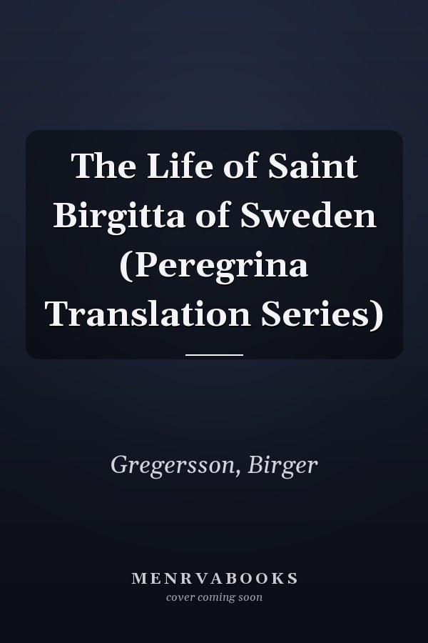 The Life of Saint Birgitta of Sweden (Peregrina Translation Series)