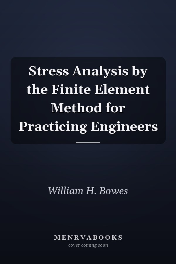 Stress Analysis by the Finite Element Method for Practicing Engineers