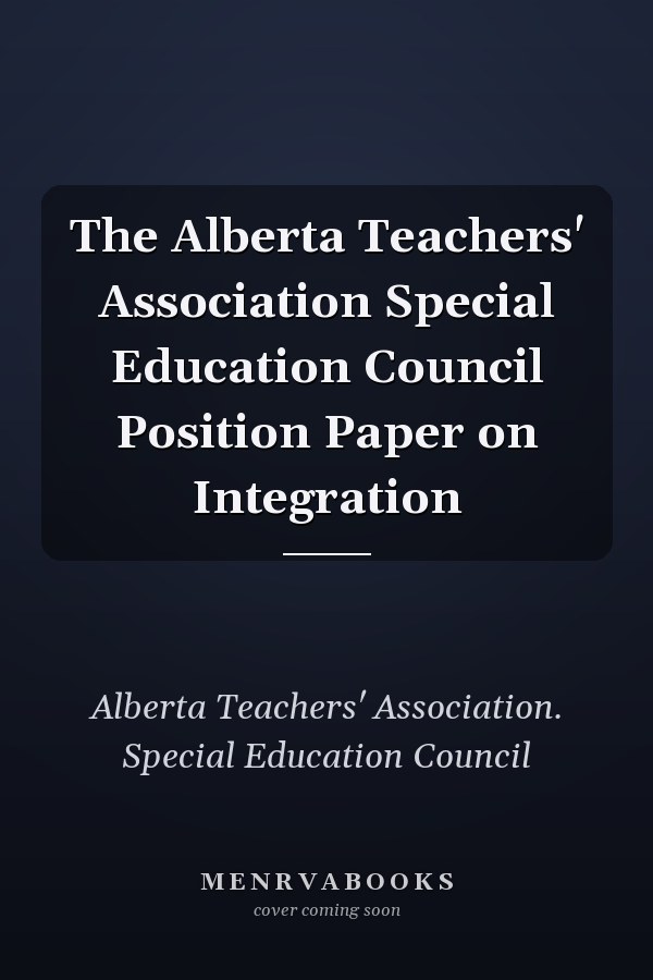 The Alberta Teachers' Association Special Education Council Position Paper on Integration
