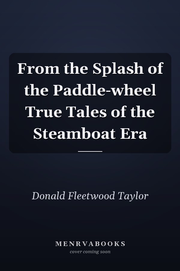 From the Splash of the Paddle-wheel True Tales of the Steamboat Era