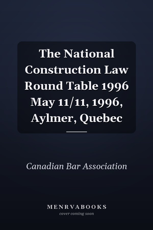 The National Construction Law Round Table 1996 May 11/11, 1996, Aylmer, Quebec