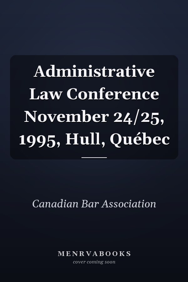 Administrative Law Conference November 24/25, 1995, Hull, Québec